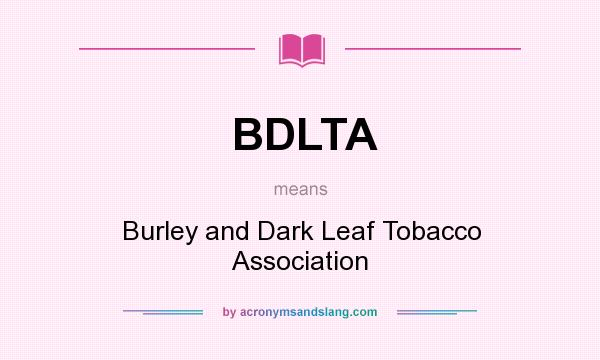 What does BDLTA mean? It stands for Burley and Dark Leaf Tobacco Association