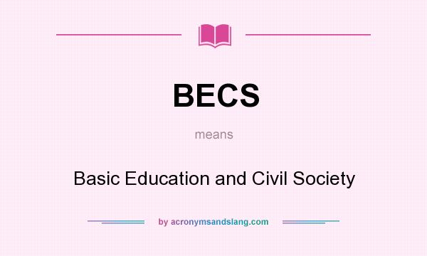 What does BECS mean? It stands for Basic Education and Civil Society