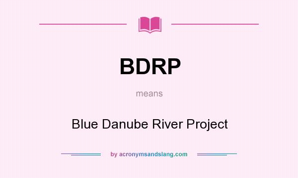 What does BDRP mean? It stands for Blue Danube River Project
