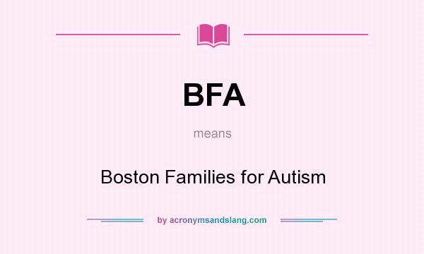 What does BFA mean? It stands for Boston Families for Autism