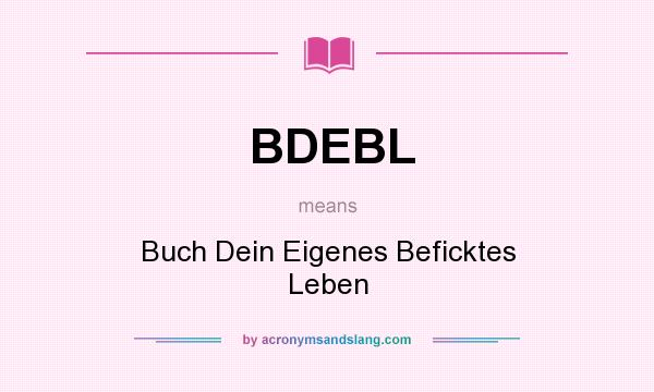 What does BDEBL mean? It stands for Buch Dein Eigenes Beficktes Leben