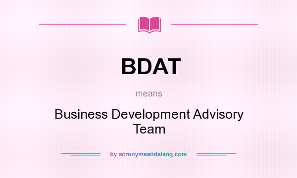 What does BDAT mean? It stands for Business Development Advisory Team