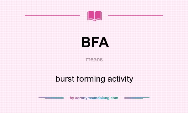 What does BFA mean? It stands for burst forming activity