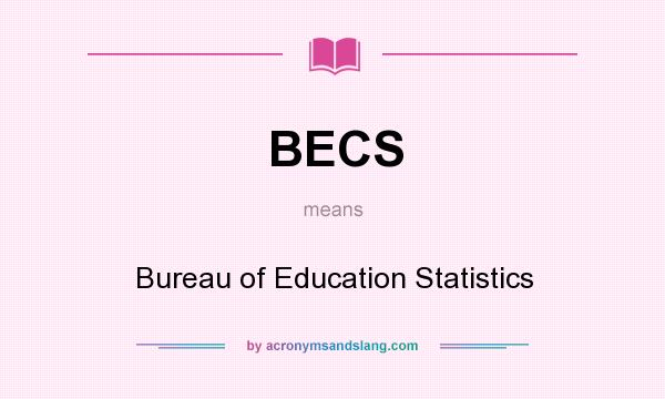 What does BECS mean? It stands for Bureau of Education Statistics
