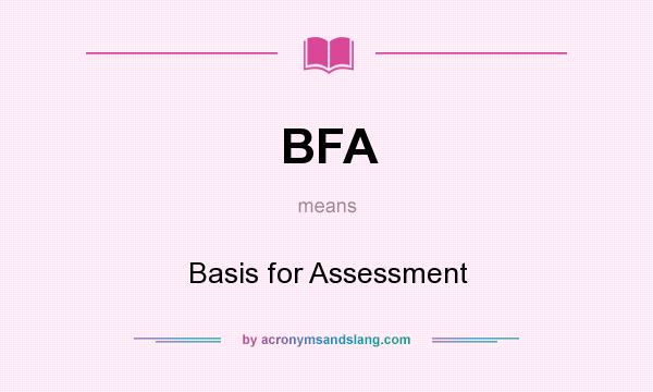 What does BFA mean? It stands for Basis for Assessment