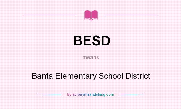 What does BESD mean? It stands for Banta Elementary School District