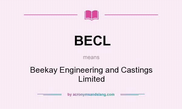 What does BECL mean? It stands for Beekay Engineering and Castings Limited
