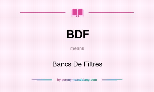 What does BDF mean? It stands for Bancs De Filtres