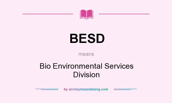 What does BESD mean? It stands for Bio Environmental Services Division