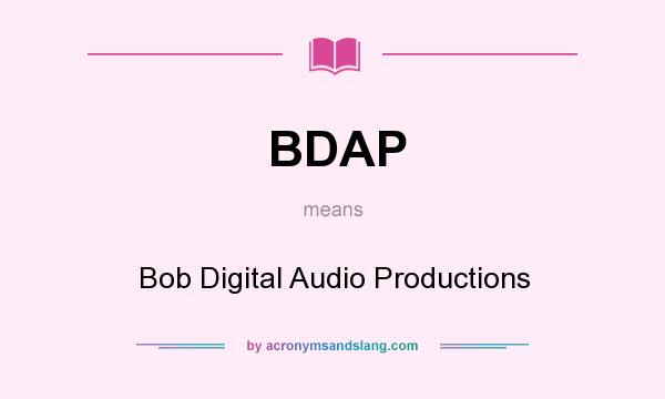 What does BDAP mean? It stands for Bob Digital Audio Productions