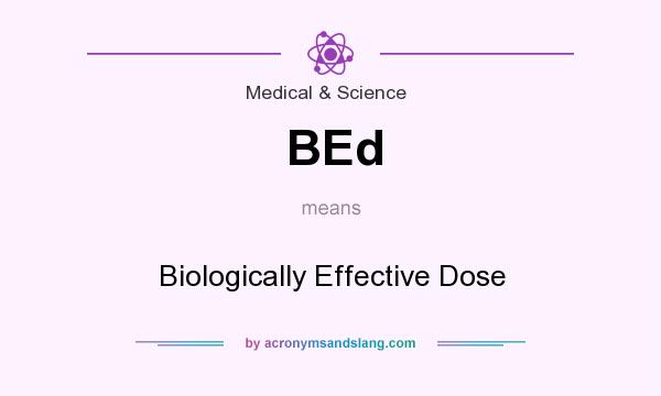 What does BEd mean? It stands for Biologically Effective Dose