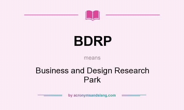 What does BDRP mean? It stands for Business and Design Research Park