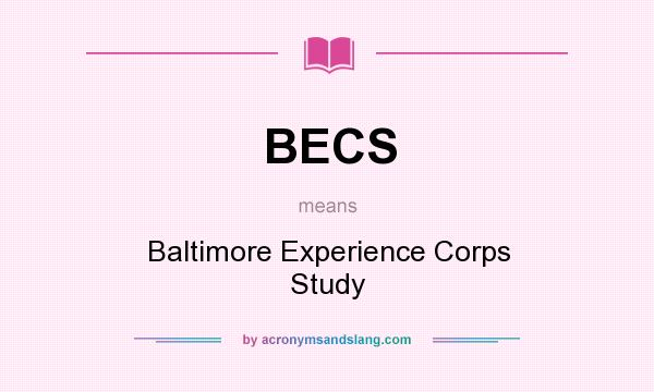 What does BECS mean? It stands for Baltimore Experience Corps Study