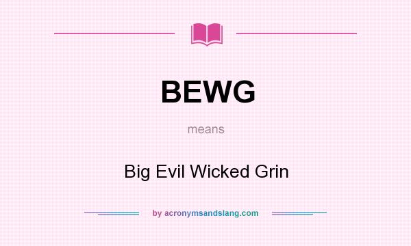 What does BEWG mean? It stands for Big Evil Wicked Grin