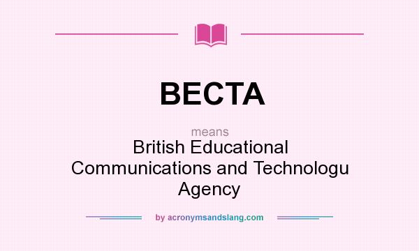 What does BECTA mean? It stands for British Educational Communications and Technologu Agency