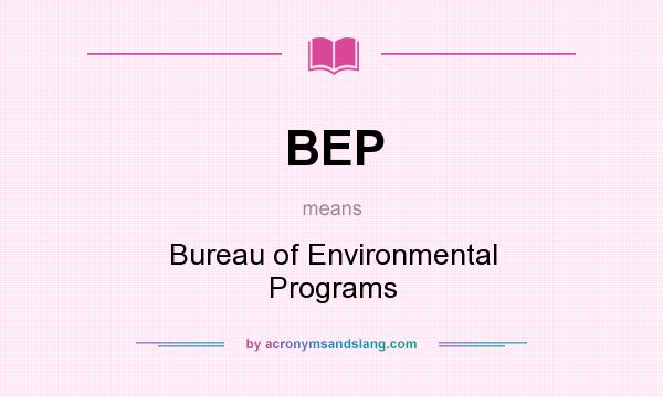 What does BEP mean? It stands for Bureau of Environmental Programs