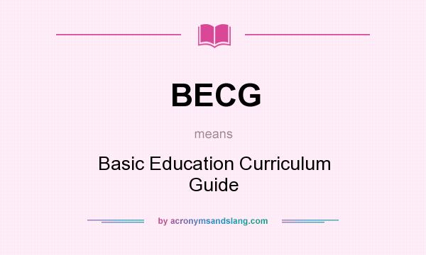 What does BECG mean? It stands for Basic Education Curriculum Guide