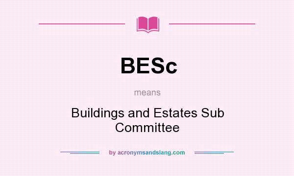 What does BESc mean? It stands for Buildings and Estates Sub Committee