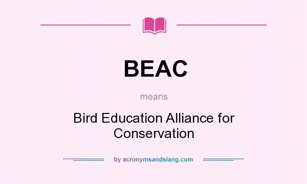 What does BEAC mean? It stands for Bird Education Alliance for Conservation