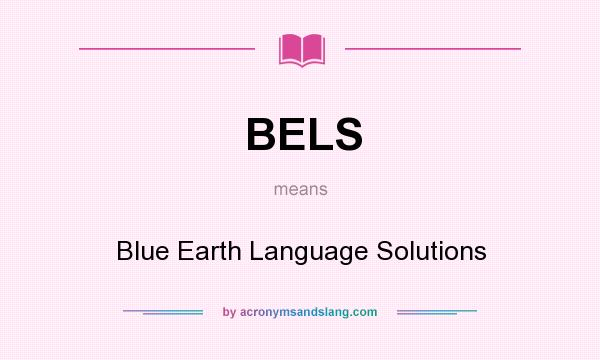 What does BELS mean? It stands for Blue Earth Language Solutions