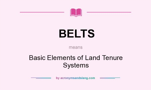 What does BELTS mean? It stands for Basic Elements of Land Tenure Systems