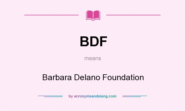 What does BDF mean? It stands for Barbara Delano Foundation
