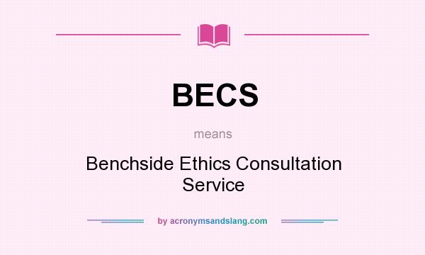 What does BECS mean? It stands for Benchside Ethics Consultation Service