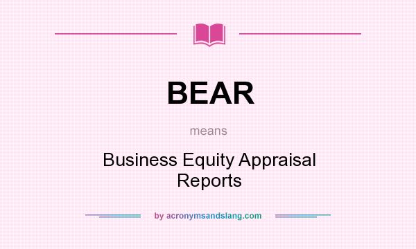 What does BEAR mean? It stands for Business Equity Appraisal Reports