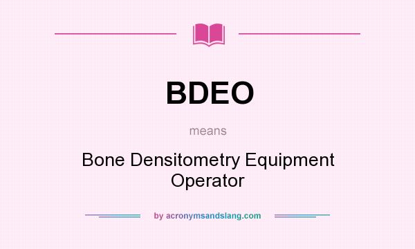 What does BDEO mean? It stands for Bone Densitometry Equipment Operator