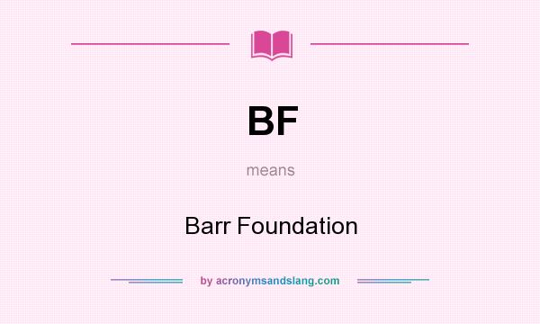 What does BF mean? It stands for Barr Foundation