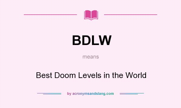 What does BDLW mean? It stands for Best Doom Levels in the World