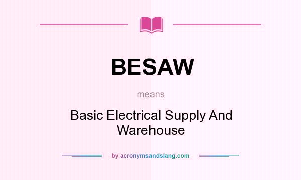 What does BESAW mean? It stands for Basic Electrical Supply And Warehouse