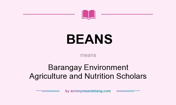 What does BEANS mean? It stands for Barangay Environment Agriculture and Nutrition Scholars