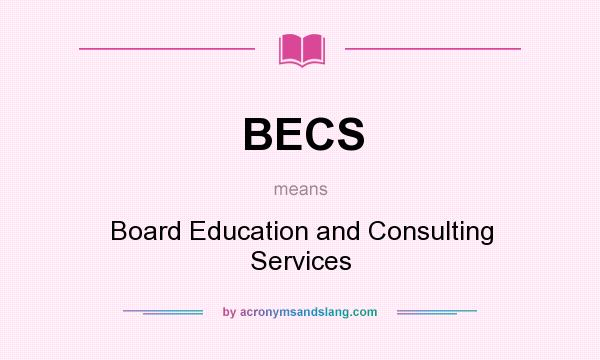 What does BECS mean? It stands for Board Education and Consulting Services