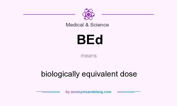 What does BEd mean? It stands for biologically equivalent dose