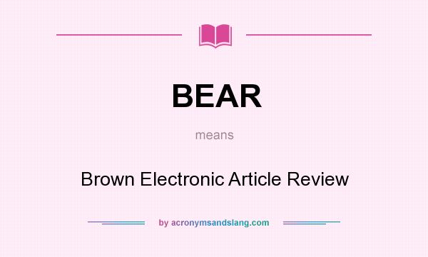 What does BEAR mean? It stands for Brown Electronic Article Review
