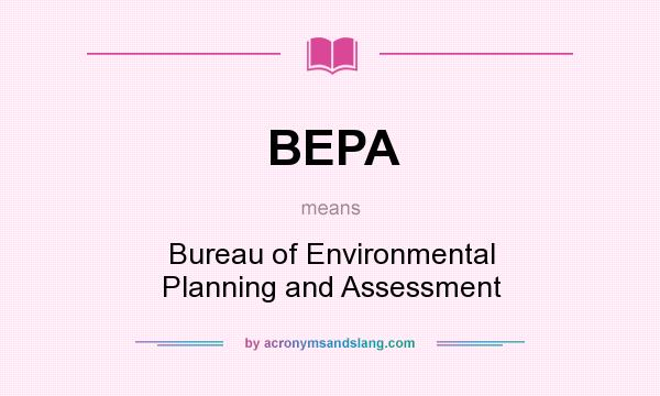 What does BEPA mean? It stands for Bureau of Environmental Planning and Assessment