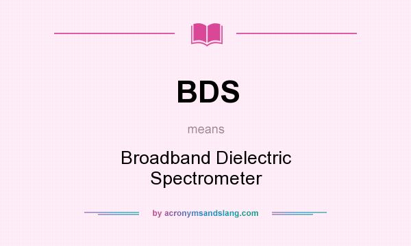 What does BDS mean? It stands for Broadband Dielectric Spectrometer