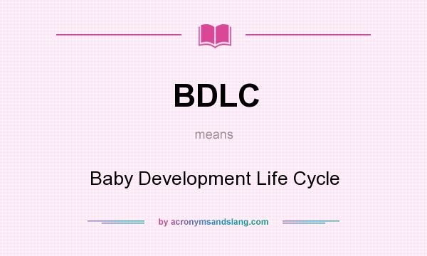 What does BDLC mean? It stands for Baby Development Life Cycle
