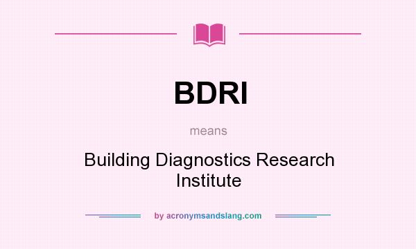 What does BDRI mean? It stands for Building Diagnostics Research Institute