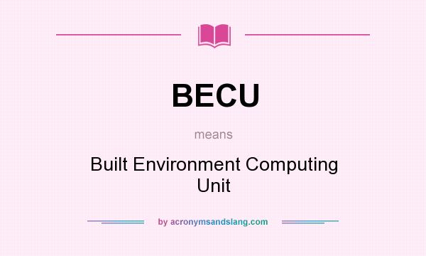 What does BECU mean? It stands for Built Environment Computing Unit