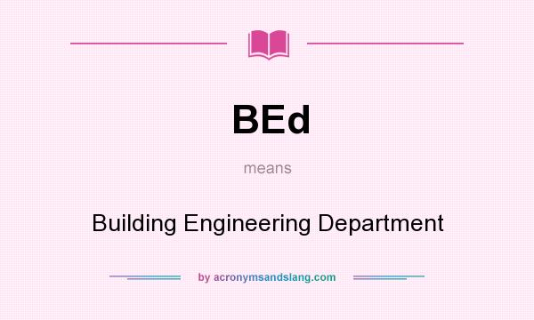 What does BEd mean? It stands for Building Engineering Department