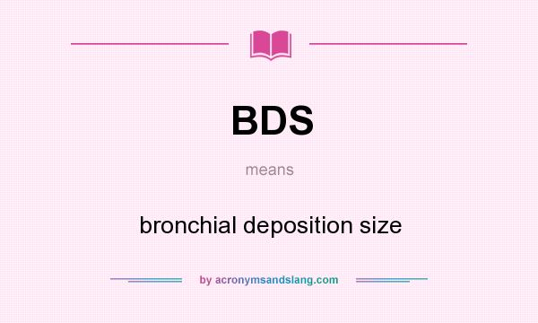 What does BDS mean? It stands for bronchial deposition size