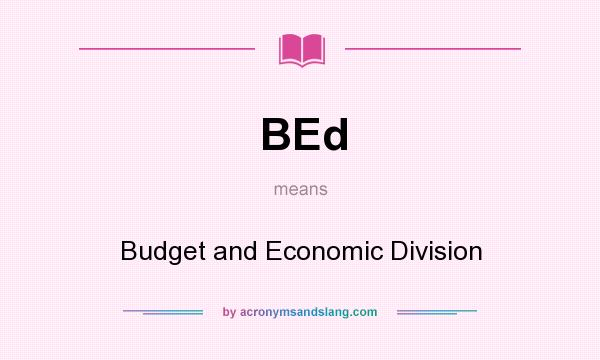 What does BEd mean? It stands for Budget and Economic Division