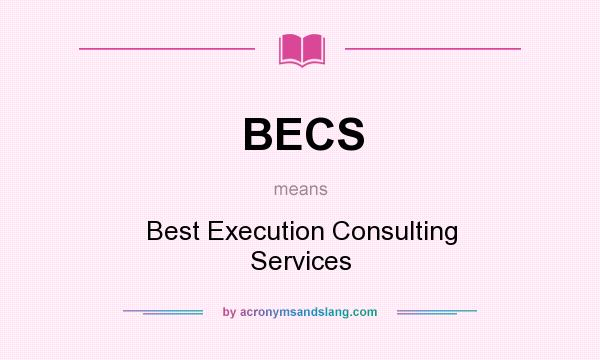 What does BECS mean? It stands for Best Execution Consulting Services