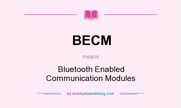 What does BECM mean? It stands for Bluetooth Enabled Communication Modules