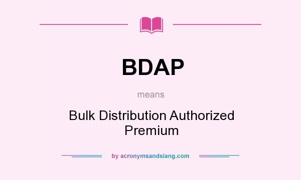 What does BDAP mean? It stands for Bulk Distribution Authorized Premium