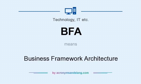 What does BFA mean? It stands for Business Framework Architecture