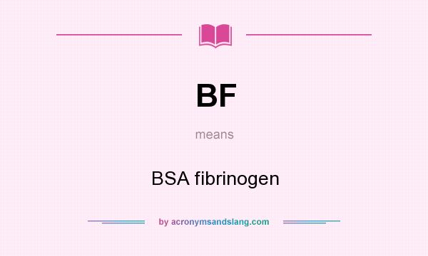 What does BF mean? It stands for BSA fibrinogen