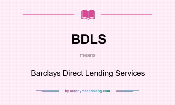 What does BDLS mean? It stands for Barclays Direct Lending Services